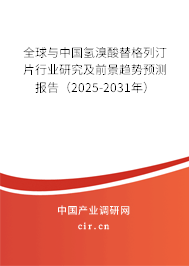 全球與中國氫溴酸替格列汀片行業(yè)研究及前景趨勢(shì)預(yù)測(cè)報(bào)告（2025-2031年）
