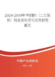 2024-2030年中國四（二乙氨基）鋯發(fā)展現狀與前景趨勢報告