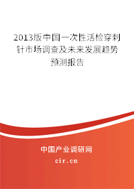2013版中國(guó)一次性活檢穿刺針市場(chǎng)調(diào)查及未來(lái)發(fā)展趨勢(shì)預(yù)測(cè)報(bào)告