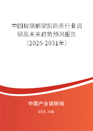 中國(guó)玻璃擱架后飾條行業(yè)調(diào)研及未來趨勢(shì)預(yù)測(cè)報(bào)告（2025-2031年）