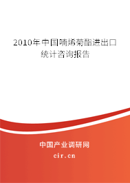2010年中國喃烯菊酯進(jìn)出口統(tǒng)計咨詢報告