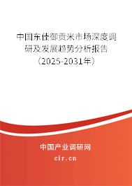 中國東佳御貢米市場深度調(diào)研及發(fā)展趨勢分析報告（2025-2031年）