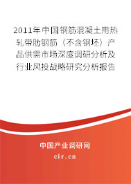 2011年中國鋼筋混凝土用熱軋帶肋鋼筋（不含鋼坯）產品供需市場深度調研分析及行業(yè)風投戰(zhàn)略研究分析報告