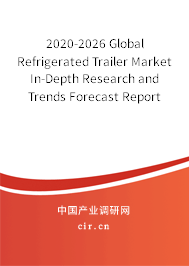 2020-2026 Global Refrigerated Trailer Market In-Depth Research and Trends Forecast Report 2020-2026 Global Refrigerated Trailer Market In-Depth Research and Trends Forecast Report