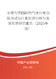 全球與中國肺內(nèi)氣體分布功能測試儀行業(yè)現(xiàn)狀分析與發(fā)展前景研究報告（2025年版）