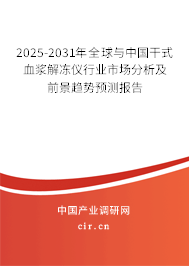 2025-2031年全球與中國(guó)干式血漿解凍儀行業(yè)市場(chǎng)分析及前景趨勢(shì)預(yù)測(cè)報(bào)告