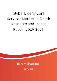 Global Elderly Care Services Market In-Depth Research and Trends Report 2020-2026 Global Elderly Care Services Market In-Depth Research and Trends Report 2020-2026