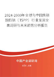2024-2030年全球與中國(guó)焦磷酸四鈉(TSPP)行業(yè)發(fā)展全面調(diào)研與未來(lái)趨勢(shì)分析報(bào)告 2024-2030年全球與中國(guó)焦磷酸四鈉(TSPP)行業(yè)發(fā)展全面調(diào)研與未來(lái)趨勢(shì)分析報(bào)告