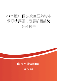 2025版中國抗高血壓藥物市場現(xiàn)狀調(diào)研與發(fā)展前景趨勢分析報告 2025版中國抗高血壓藥物市場現(xiàn)狀調(diào)研與發(fā)展前景趨勢分析報告