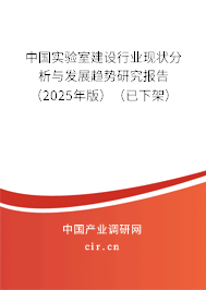 中國實驗室建設行業(yè)現(xiàn)狀分析與發(fā)展趨勢研究報告（2025年版）（已下架）