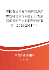中國石油天然氣輸送管道用螺旋縫埋弧焊鋼管行業(yè)發(fā)展深度調(diào)研與未來趨勢預(yù)測報告（2025-2031年）