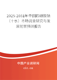 2025-2031年中國四硼酸鈉（十水）市場調(diào)查研究與發(fā)展前景預(yù)測報告
