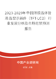 2023-2029年中國薄膜晶體管液晶顯示器件（TFT-LCD）行業(yè)發(fā)展分析及市場前景預(yù)測報告
