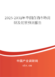 2025-2031年中國(guó)白酒市場(chǎng)調(diào)研及前景預(yù)測(cè)報(bào)告