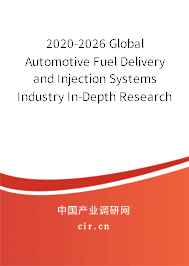 2020-2026 Global Automotive Fuel Delivery and Injection Systems Industry In-Depth Research and Trends Analysis Report 2020-2026 Global Automotive Fuel Delivery and Injection Systems Industry In-Depth Research and Trends Analysis Report