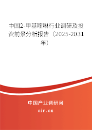 中國2-甲基喹啉行業(yè)調(diào)研及投資前景分析報(bào)告（2025-2031年）