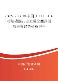 2025-2031年中國D(+)-10-樟腦磺酸行業(yè)發(fā)展全面調(diào)研與未來趨勢分析報告 2025-2031年中國D(+)-10-樟腦磺酸行業(yè)發(fā)展全面調(diào)研與未來趨勢分析報告