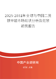 2025-2031年全球與中國二茂鐵甲醛市場現(xiàn)狀分析及前景趨勢報告