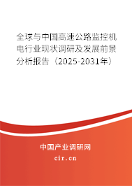全球與中國高速公路監(jiān)控機(jī)電行業(yè)現(xiàn)狀調(diào)研及發(fā)展前景分析報(bào)告（2025-2031年）