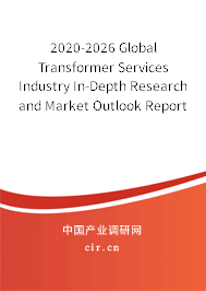 2020-2026 Global Transformer Services Industry In-Depth Research and Market Outlook Report 2020-2026 Global Transformer Services Industry In-Depth Research and Market Outlook Report