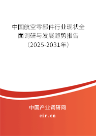 中國航空零部件行業(yè)現(xiàn)狀全面調(diào)研與發(fā)展趨勢報(bào)告（2025-2031年）