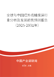 全球與中國紅外線觸摸屏行業(yè)分析及發(fā)展趨勢預測報告（2025-2031年）
