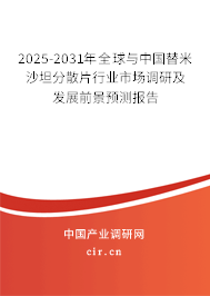 2025-2031年全球與中國替米沙坦分散片行業(yè)市場調(diào)研及發(fā)展前景預(yù)測報告