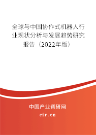 全球與中國協(xié)作式機器人行業(yè)現(xiàn)狀分析與發(fā)展趨勢研究報告（2022年版）