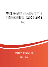 中國油畫框行業(yè)研究與市場前景預測報告（2025-2031年）