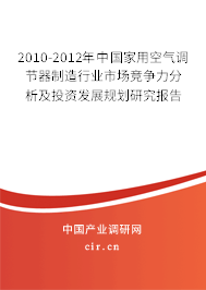 2010-2012年中國(guó)家用空氣調(diào)節(jié)器制造行業(yè)市場(chǎng)競(jìng)爭(zhēng)力分析及投資發(fā)展規(guī)劃研究報(bào)告 2010-2012年中國(guó)家用空氣調(diào)節(jié)器制造行業(yè)市場(chǎng)競(jìng)爭(zhēng)力分析及投資發(fā)展規(guī)劃研究報(bào)告
