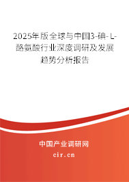 2025年版全球與中國3-碘-L-酪氨酸行業(yè)深度調(diào)研及發(fā)展趨勢分析報告