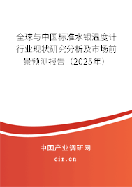 全球與中國(guó)標(biāo)準(zhǔn)水銀溫度計(jì)行業(yè)現(xiàn)狀研究分析及市場(chǎng)前景預(yù)測(cè)報(bào)告（2025年）
