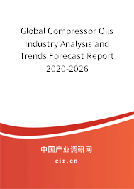 Global Compressor Oils Industry Analysis and Trends Forecast Report 2020-2026 Global Compressor Oils Industry Analysis and Trends Forecast Report 2020-2026