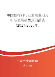中國核材料行業(yè)發(fā)展監(jiān)測分析與發(fā)展趨勢預(yù)測報(bào)告（2017-2020年）