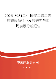 2025-2031年中國聚二硫二丙烷磺酸鈉行業(yè)發(fā)展研究與市場前景分析報告
