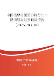 中國(guó)枯草桿菌蛋白酶行業(yè)市場(chǎng)調(diào)研與前景趨勢(shì)報(bào)告（2025-2031年）