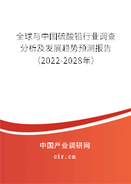 全球與中國硫酸鉛行業(yè)調查分析及發(fā)展趨勢預測報告（2022-2028年）