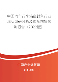 中國汽車行李箱密封條行業(yè)現(xiàn)狀調(diào)研分析及市場前景預(yù)測報告（2022版）
