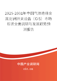 2025-2031年中國氣體絕緣金屬封閉開關(guān)設(shè)備（GIS）市場(chǎng)現(xiàn)狀全面調(diào)研與發(fā)展趨勢(shì)預(yù)測(cè)報(bào)告