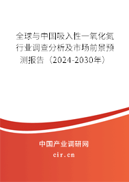 全球與中國吸入性一氧化氮行業(yè)調(diào)查分析及市場前景預(yù)測報告（2024-2030年）