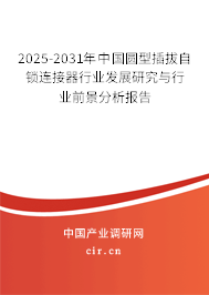 2025-2031年中國圓型插拔自鎖連接器行業(yè)發(fā)展研究與行業(yè)前景分析報告