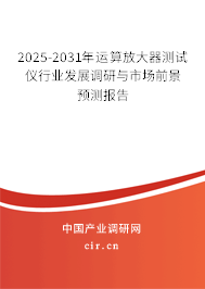 2025-2031年運算放大器測試儀行業(yè)發(fā)展調(diào)研與市場前景預測報告 2025-2031年運算放大器測試儀行業(yè)發(fā)展調(diào)研與市場前景預測報告