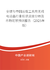 全球與中國(guó)運(yùn)載工具用無(wú)線電設(shè)備行業(yè)現(xiàn)狀調(diào)查分析及市場(chǎng)前景預(yù)測(cè)報(bào)告（2025年版）