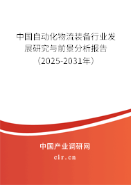 中國(guó)自動(dòng)化物流裝備行業(yè)發(fā)展研究與前景分析報(bào)告（2025-2031年）