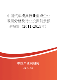 中國汽車模具行業(yè)重點(diǎn)企業(yè)發(fā)展分析及行業(yè)投資前景預(yù)測報(bào)告（2011-2015年）