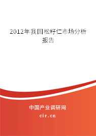 2012年我國(guó)松籽仁市場(chǎng)分析報(bào)告 2012年我國(guó)松籽仁市場(chǎng)分析報(bào)告