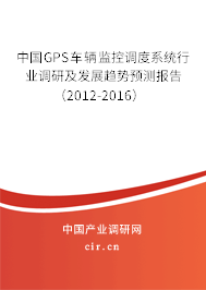 中國(guó)GPS車輛監(jiān)控調(diào)度系統(tǒng)行業(yè)調(diào)研及發(fā)展趨勢(shì)預(yù)測(cè)報(bào)告（2012-2016）