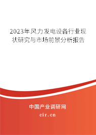 2023年風(fēng)力發(fā)電設(shè)備行業(yè)現(xiàn)狀研究與市場前景分析報告 2023年風(fēng)力發(fā)電設(shè)備行業(yè)現(xiàn)狀研究與市場前景分析報告