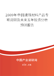 2009年中國(guó)建筑材料產(chǎn)品專項(xiàng)調(diào)研及未來(lái)五年投資分析預(yù)測(cè)報(bào)告 2009年中國(guó)建筑材料產(chǎn)品專項(xiàng)調(diào)研及未來(lái)五年投資分析預(yù)測(cè)報(bào)告