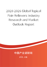 2020-2026 Global Topical Pain Relievers Industry Research and Market Outlook Report